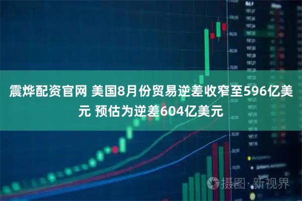 震烨配资官网 美国8月份贸易逆差收窄至596亿美元 预估为逆差604亿美元