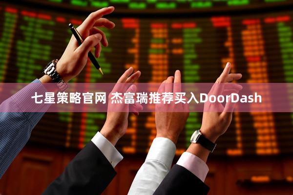 七星策略官网 杰富瑞推荐买入DoorDash